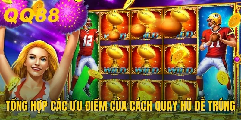 Tổng hợp các ưu điểm của cách quay hũ dễ trúng