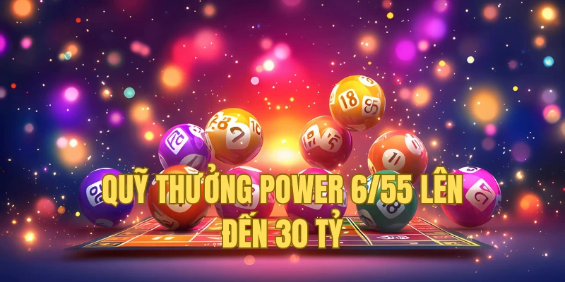 Power 6/55 cơ hội đổi đời với quỹ 30 tỷ